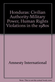 Honduras: Civilian Authority-Military Power, Human Rights Violations in the 1980s