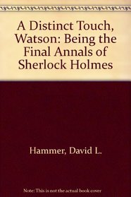 A Distinct Touch, Watson: Being the Final Annals of Sherlock Holmes