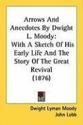 Arrows And Anecdotes By Dwight L. Moody: With A Sketch Of His Early Life And The Story Of The Great Revival (1876)