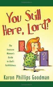 You Still Here, Lord?: The Insecure Woman's Guide to God's Faithfulness