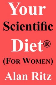 Your Scientific Diet for Women: Scientifically Guaranteed Fastest, Easiest, Cheapest, and Permanent Weight Loss