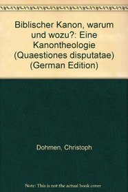 Biblischer Kanon, warum und wozu?: Eine Kanontheologie (Quaestiones disputatae) (German Edition)