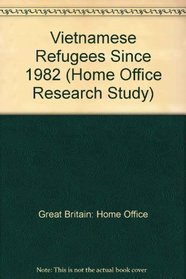 Vietnamese Refugees Since 1982 (Home Office Research Study)