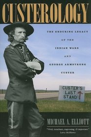 Custerology: The Enduring Legacy of the Indian Wars and George Armstrong Custer