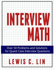 Interview Math: Over 50 Problems and Solutions  for Quant Case Interview Questions