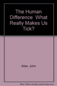 The Human Difference. What Really Makes Us Tick?