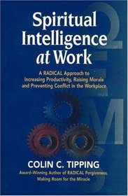 Spiritual Intelligence at Work: A Radical Approach to Increasing Productivity, Raising Morale and Preventing Conflict in the Workplace