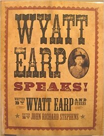 Wyatt Earp Speaks! Written by Wyatt Earp and Others