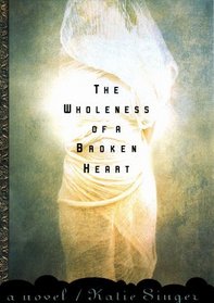 The Wholeness of a Broken Heart : A Novel