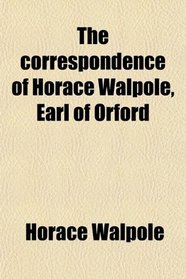 The correspondence of Horace Walpole, Earl of Orford