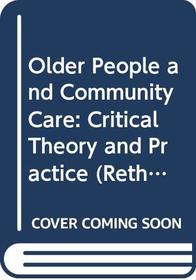 Older People and Community Care: Critical Theory and Practice (Rethinking Ageing Series)