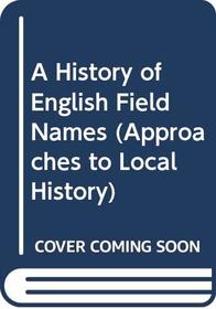 A History of English Field Names (Approaches to Local History)