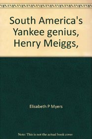 South America's Yankee genius, Henry Meiggs,