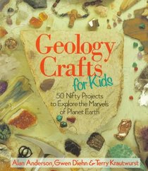 Geology Crafts For Kids: 50 Nifty Projects to Explore the Marvels of Planet Earth