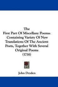 The First Part Of Miscellany Poems: Containing Variety Of New Translations Of The Ancient Poets, Together With Several Original Poems (1716)