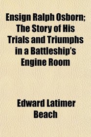 Ensign Ralph Osborn; The Story of His Trials and Triumphs in a Battleship's Engine Room