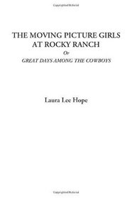 The Moving Picture Girls at Rocky Ranch Or Great Days Among the Cowboys