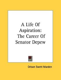 A Life Of Aspiration: The Career Of Senator Depew