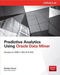 Predictive Analytics Using Oracle Data Miner: Develop for ODM in SQL & PL/SQL