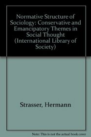 Normative Structure of Sociology: Conservative and Emancipatory Themes in Social Thought (International Library of Society)