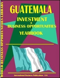Guatemala Business & Investment Opportunities Yearbook