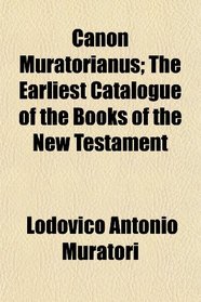 Canon Muratorianus; The Earliest Catalogue of the Books of the New Testament