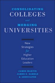 Consolidating Colleges and Merging Universities: New Strategies for Higher Education Leaders