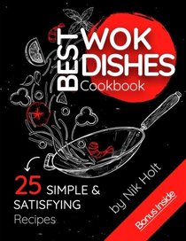 Best WOK Dishes Cookbook: 25 Simple and Satisfying Recipes