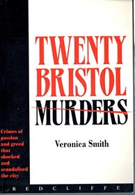 Twenty Bristol Murders: Crimes of Passion and Greed That Shocked and Scandalised the City