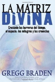La Matriz Divina: Cruzando las barreras del tiempo, el espacio, los milagros y las creencias (Spanish Edition)