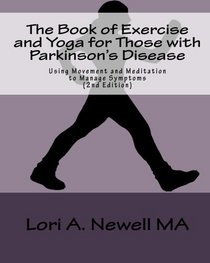 The Book of Exercise and Yoga for Those with Parkinson's Disease: Using Movement and Meditation to Manage Symptoms