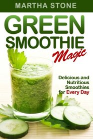 Green Smoothie Magic: Delicious and Nutritious Smoothies for Every Day