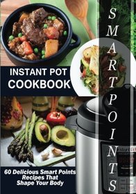 Instant Pot Coobook: 60 Delicious Smart Points Recipes That Shape Your Body