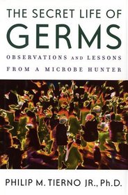 The Secret Life of Germs : Observations and Lessons from a Microbe Hunter