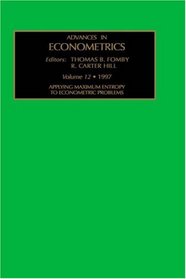 Applying Maximum Entropy to Econometric Problems (Advances in Econometrics) (Advances in Econometrics) (Advances in Econometrics)