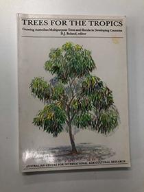 Trees for the Tropics: Growing Australian Multipurpose Trees and Shrubs in Developing Countries (Aciar Monograph Series)