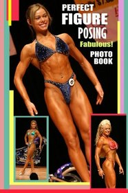 Perfect Figure Posing Fabulous! Photo Book.: Figure Athletes in top shape posing!