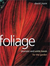 Foliage: Dramatic and Subtle Leaves for the Garden