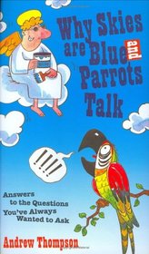 Why Skies are Blue and Parrots Talk: Answers to the Questions You've Always Wanted to Ask
