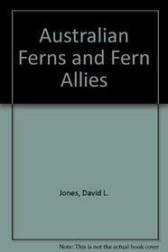 Australian ferns and fern allies, with notes on their cultivation