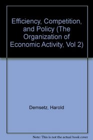 Efficiency, Competition, and Policy (The Organization of Economic Activity, Vol 2)