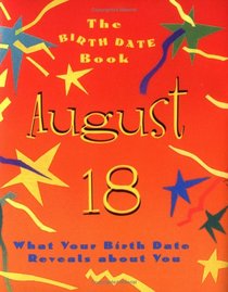 The Birth Date Book August 18: What Your Birthday Reveals About You (Birth Date Books)