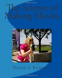 The Science of Making Movies: Full Color Version