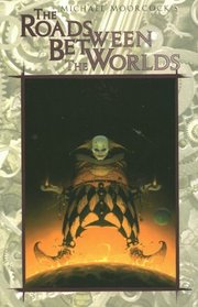 The Roads Between The Worlds (Eternal Champion Series, Vol. 6)