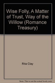 Wise Folly / A Matter of Trust / Way of the Willow (Romance Treasury)