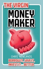 The Virgin Money Maker: Borrow it, Save it, Invest it....Better!