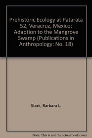Prehistoric Ecology at Patarata 52, Veracruz, Mexico: Adaption to the Mangrove Swamp (Publications in Anthropology: No. 18)