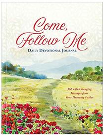 Come, Follow Me Daily Devotional Journal: 365 Life-Changing Messages from Your Heavenly Father