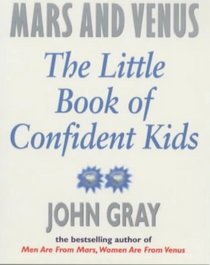 THE LITTLE BOOK OF CONFIDENT CHILDREN: HOW TO HAVE STRONG CONFIDENT CHILDREN (MARS & VENUS)