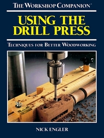 Using the Drill Press (Workshop Companion (Reader's Digest))